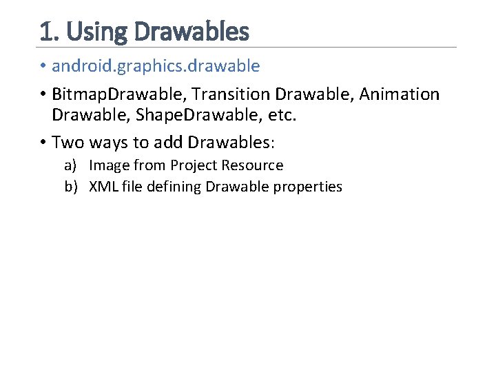 1. Using Drawables • android. graphics. drawable • Bitmap. Drawable, Transition Drawable, Animation Drawable,