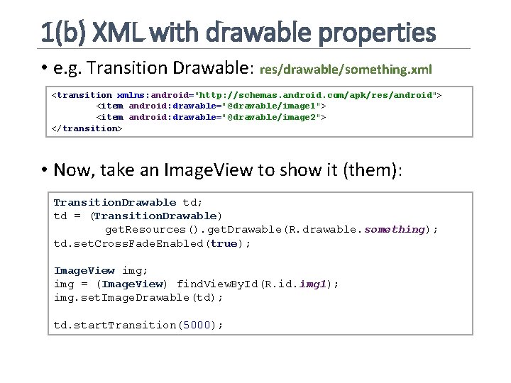 1(b) XML with drawable properties • e. g. Transition Drawable: res/drawable/something. xml <transition xmlns: