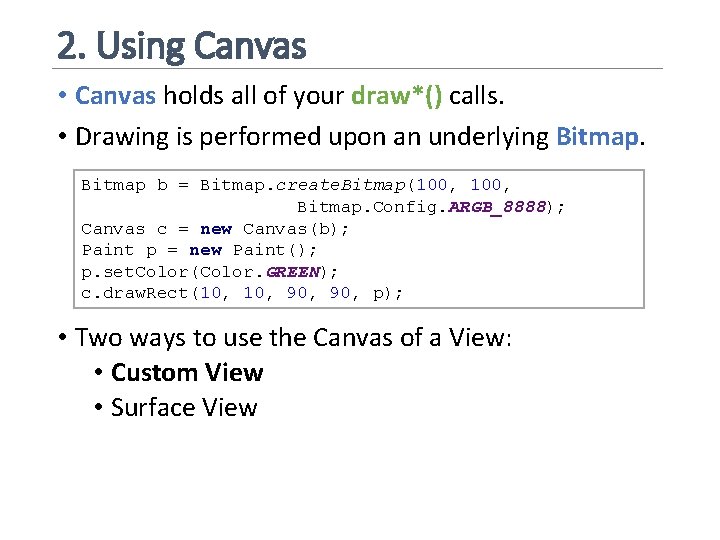 2. Using Canvas • Canvas holds all of your draw*() calls. • Drawing is