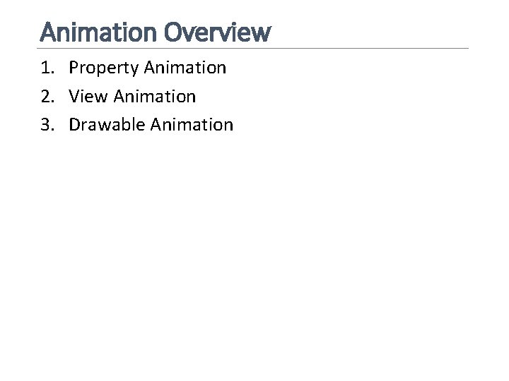 Animation Overview 1. Property Animation 2. View Animation 3. Drawable Animation 