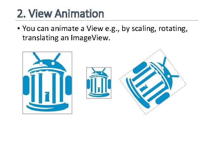 2. View Animation • You can animate a View e. g. , by scaling,