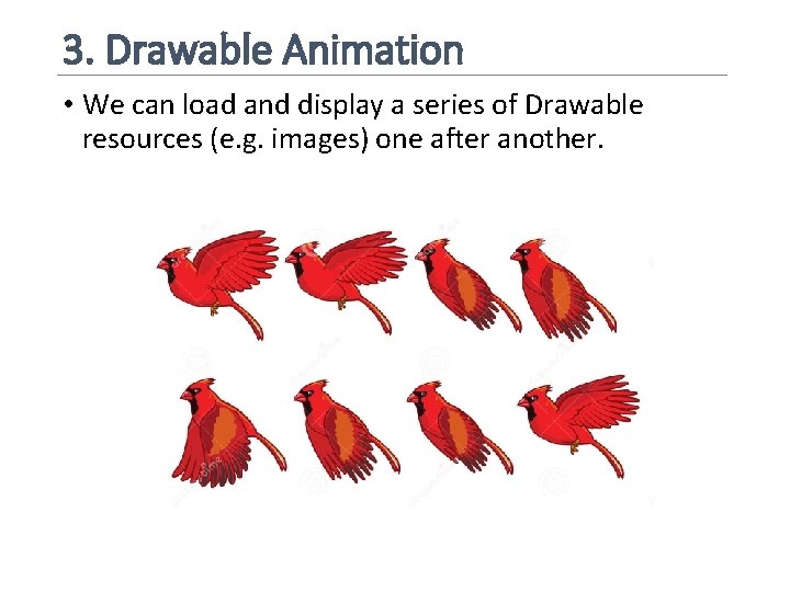 3. Drawable Animation • We can load and display a series of Drawable resources