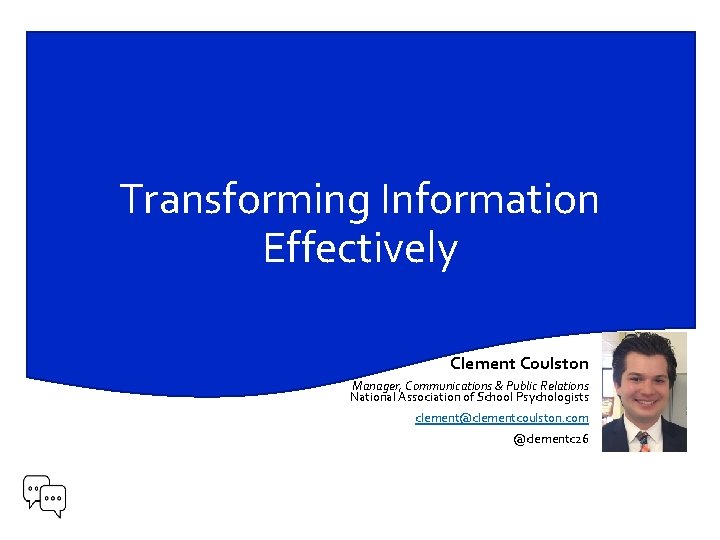 Transforming Information Effectively Clement Coulston Manager, Communications & Public Relations National Association of School