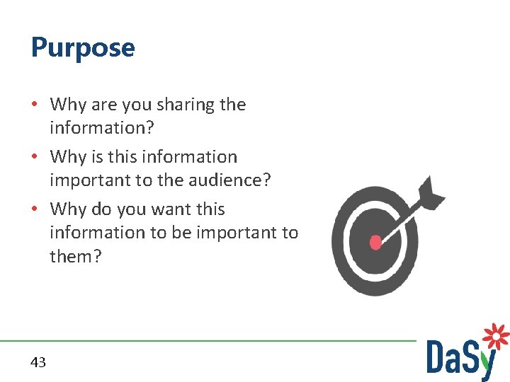 Purpose • Why are you sharing the information? • Why is this information important