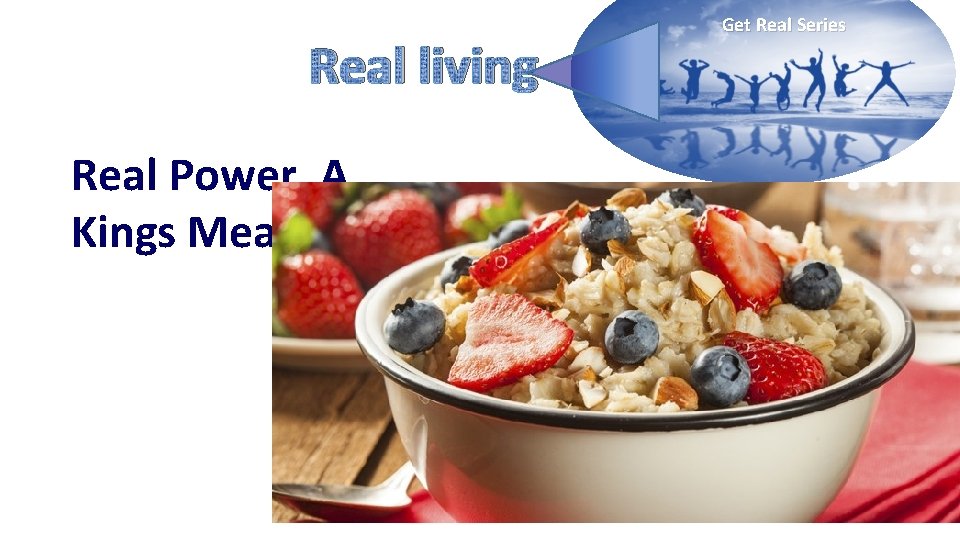 Real living Get Real Series Real Power, A Kings Meal 21 