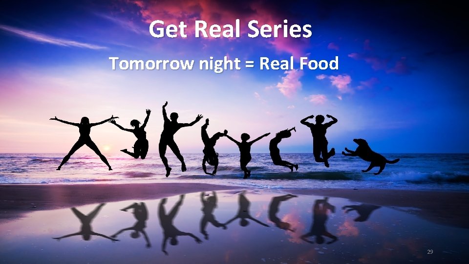 Get Real Series Tomorrow night = Real Food 29 