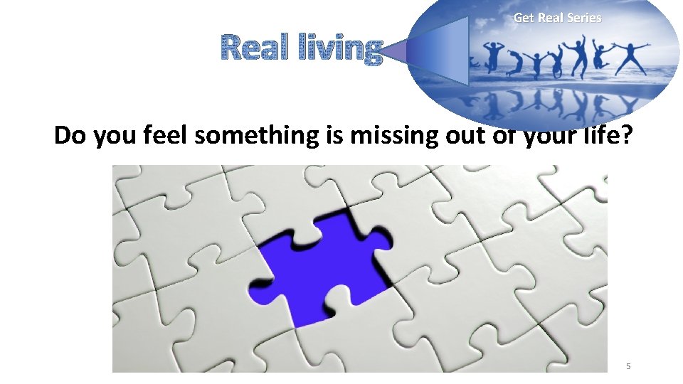 Real living Get Real Series Do you feel something is missing out of your