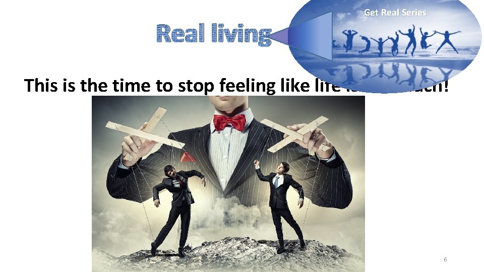 Real living Get Real Series This is the time to stop feeling like life