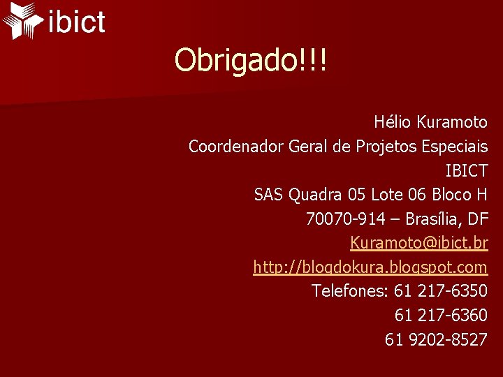 Obrigado!!! Hélio Kuramoto Coordenador Geral de Projetos Especiais IBICT SAS Quadra 05 Lote 06