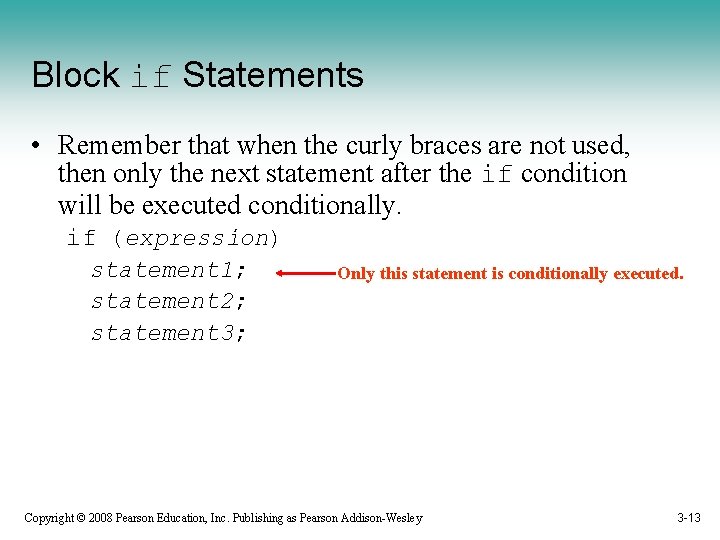Block if Statements • Remember that when the curly braces are not used, then