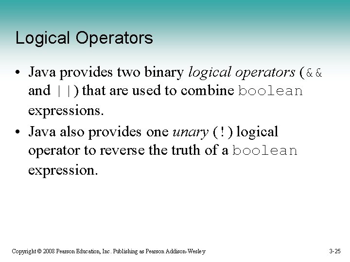 Logical Operators • Java provides two binary logical operators (&& and ||) that are