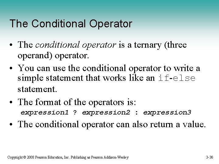 The Conditional Operator • The conditional operator is a ternary (three operand) operator. •