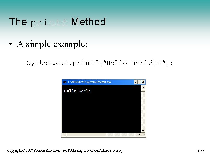 The printf Method • A simple example: System. out. printf("Hello Worldn"); Copyright © 2008