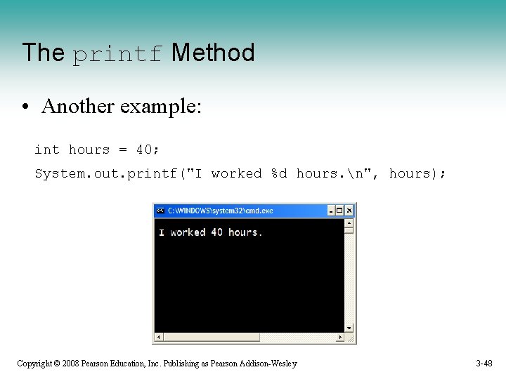 The printf Method • Another example: int hours = 40; System. out. printf("I worked