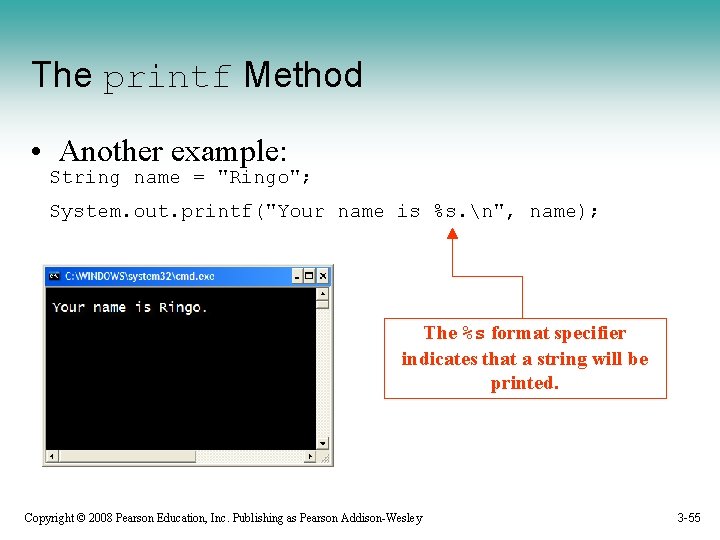 The printf Method • Another example: String name = "Ringo"; System. out. printf("Your name