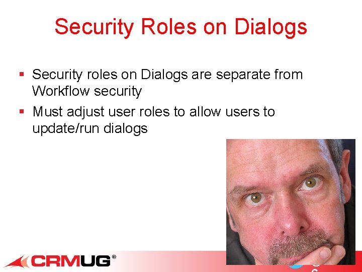 Security Roles on Dialogs § Security roles on Dialogs are separate from Workflow security