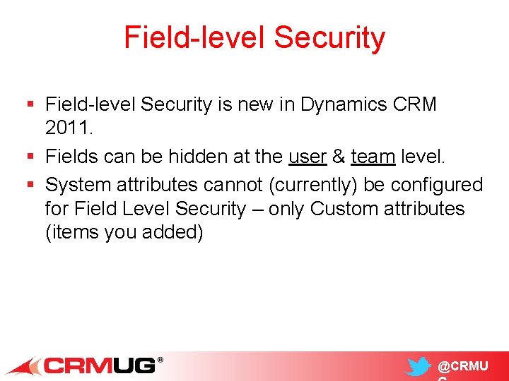 Field-level Security § Field-level Security is new in Dynamics CRM 2011. § Fields can