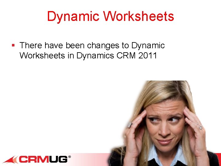 Dynamic Worksheets § There have been changes to Dynamic Worksheets in Dynamics CRM 2011
