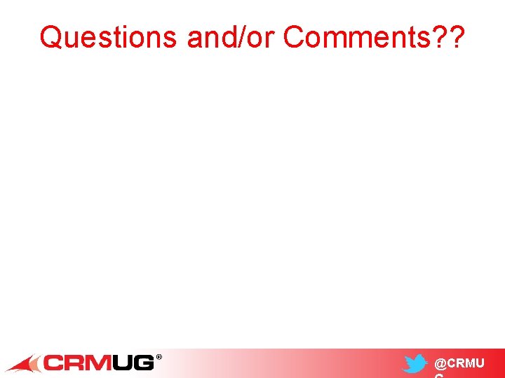 Questions and/or Comments? ? @CRMU 