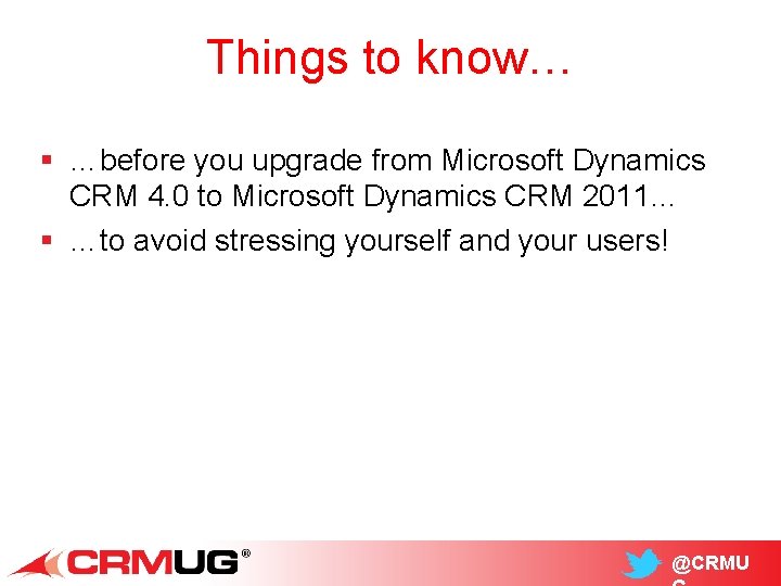 Things to know… § …before you upgrade from Microsoft Dynamics CRM 4. 0 to