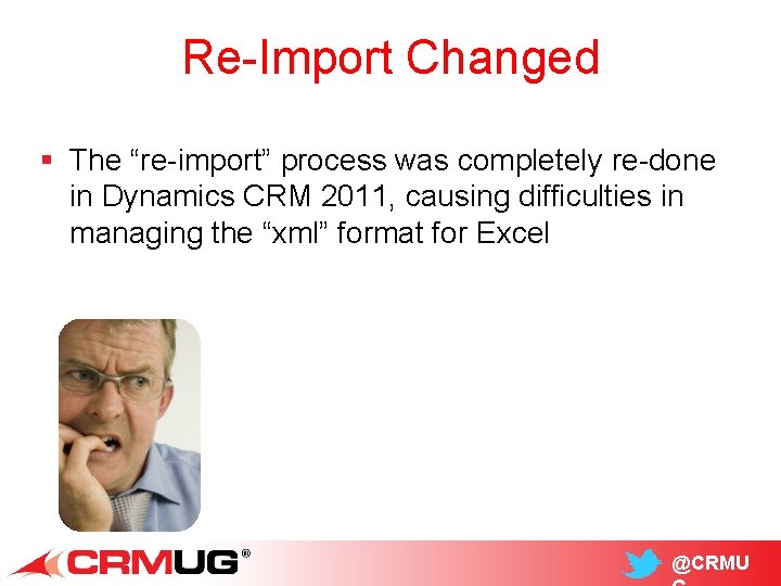 Re-Import Changed § The “re-import” process was completely re-done in Dynamics CRM 2011, causing