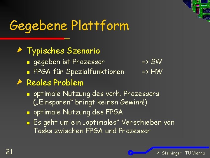 Gegebene Plattform Typisches Szenario n n gegeben ist Prozessor FPGA für Spezialfunktionen => SW