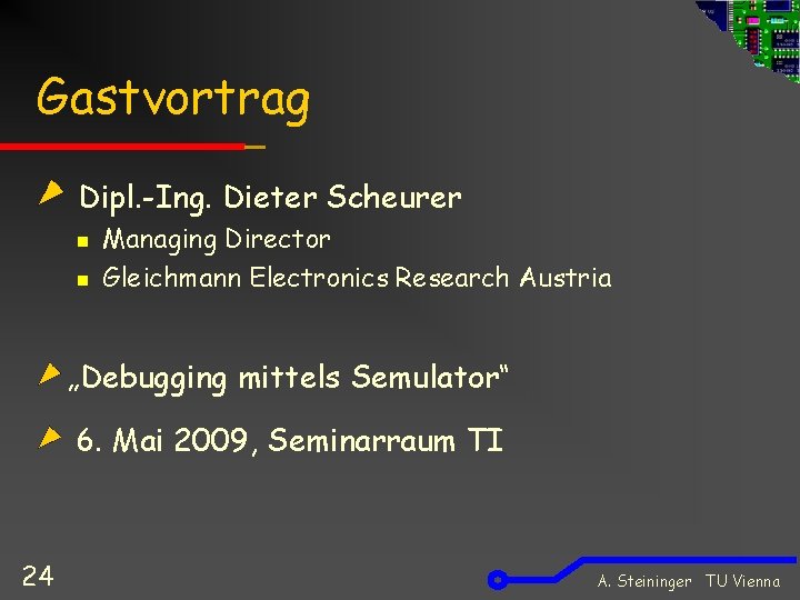 Gastvortrag Dipl. -Ing. Dieter Scheurer n n Managing Director Gleichmann Electronics Research Austria „Debugging