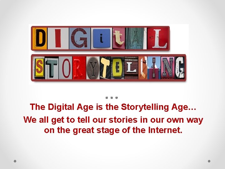 The Digital Age is the Storytelling Age… We all get to tell our stories