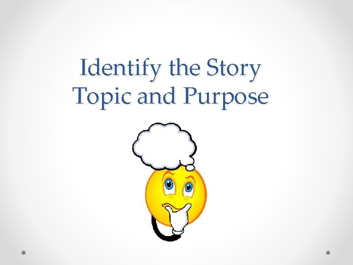 Identify the Story Topic and Purpose 
