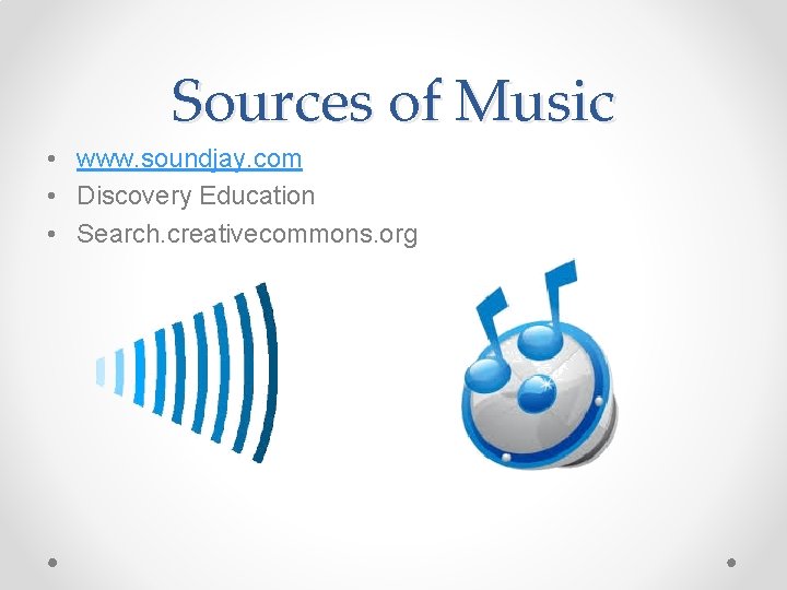 Sources of Music • www. soundjay. com • Discovery Education • Search. creativecommons. org