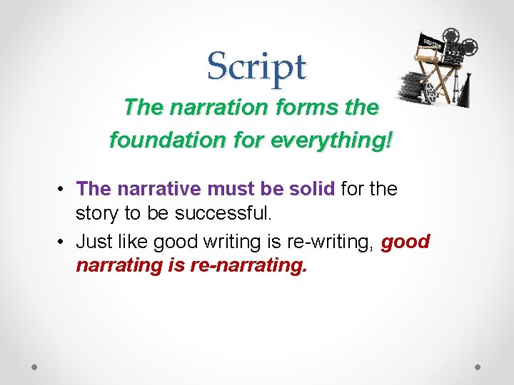 Script The narration forms the foundation for everything! • The narrative must be solid