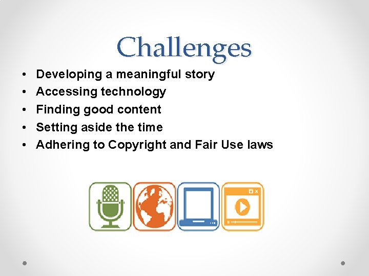 Challenges • • • Developing a meaningful story Accessing technology Finding good content Setting