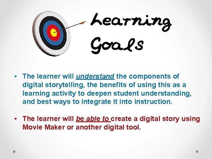  • The learner will understand the components of digital storytelling, the benefits of