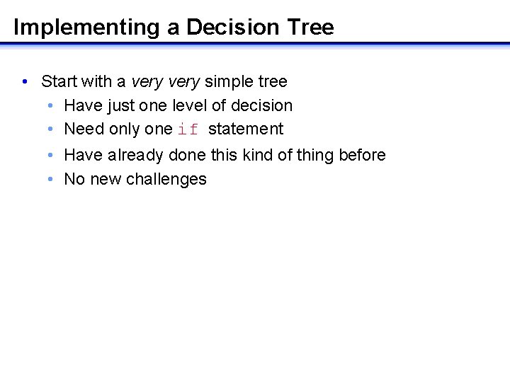 Implementing a Decision Tree • Start with a very simple tree • Have just