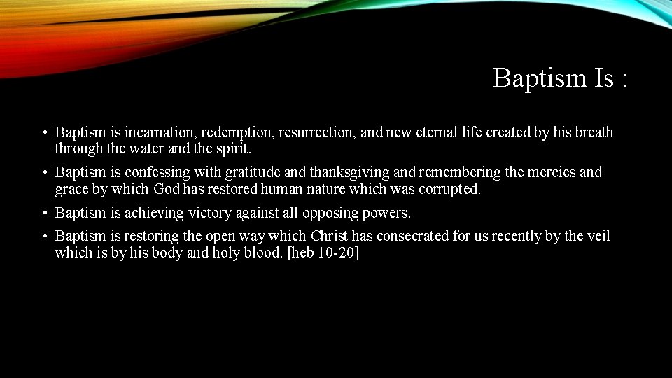 Baptism Is : • Baptism is incarnation, redemption, resurrection, and new eternal life created