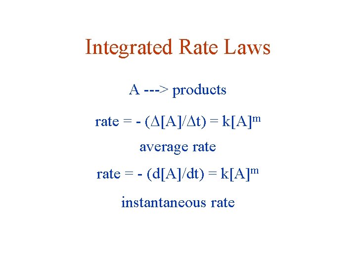 Integrated Rate Laws A ---> products rate = - (D[A]/Dt) = k[A]m average rate