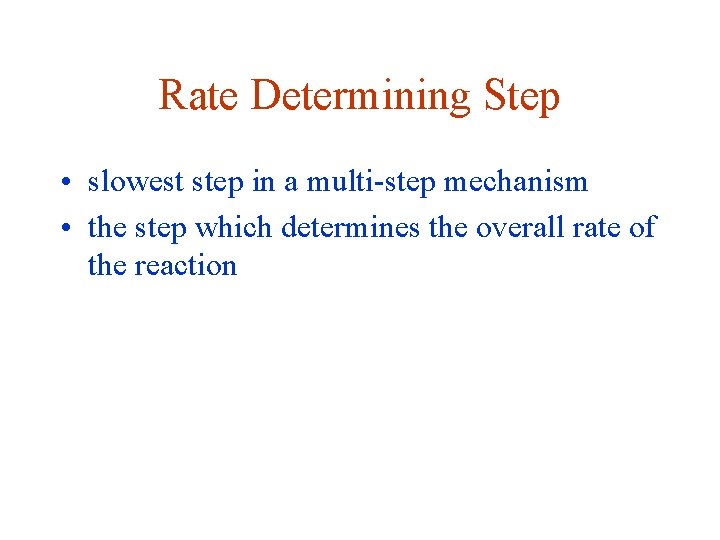 Rate Determining Step • slowest step in a multi-step mechanism • the step which