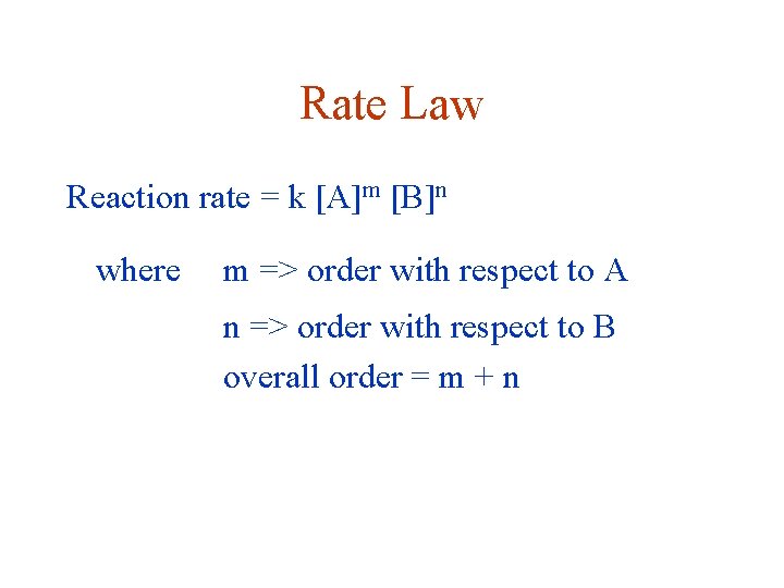 Rate Law Reaction rate = k [A]m [B]n where m => order with respect