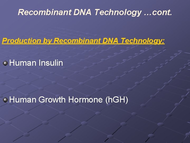 Recombinant DNA Technology …cont. Production by Recombinant DNA Technology: Human Insulin Human Growth Hormone