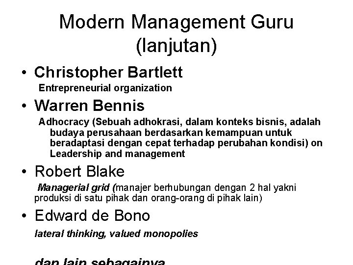 Modern Management Guru (lanjutan) • Christopher Bartlett Entrepreneurial organization • Warren Bennis Adhocracy (Sebuah