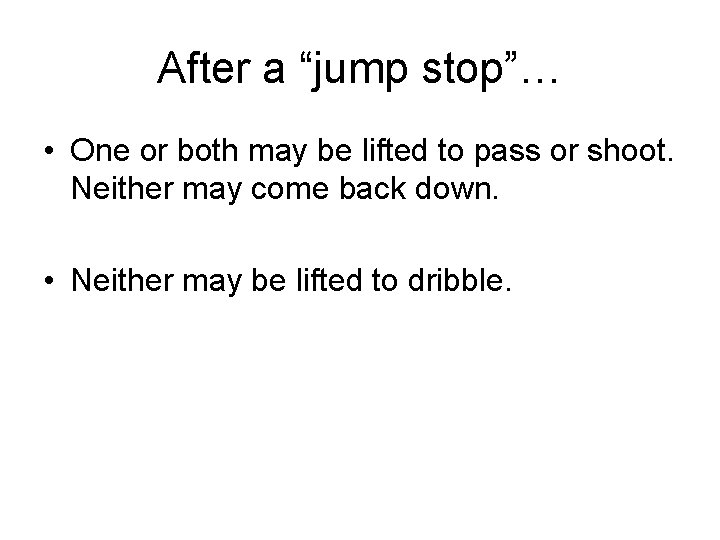 After a “jump stop”… • One or both may be lifted to pass or