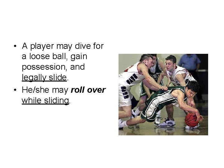  • A player may dive for a loose ball, gain possession, and legally