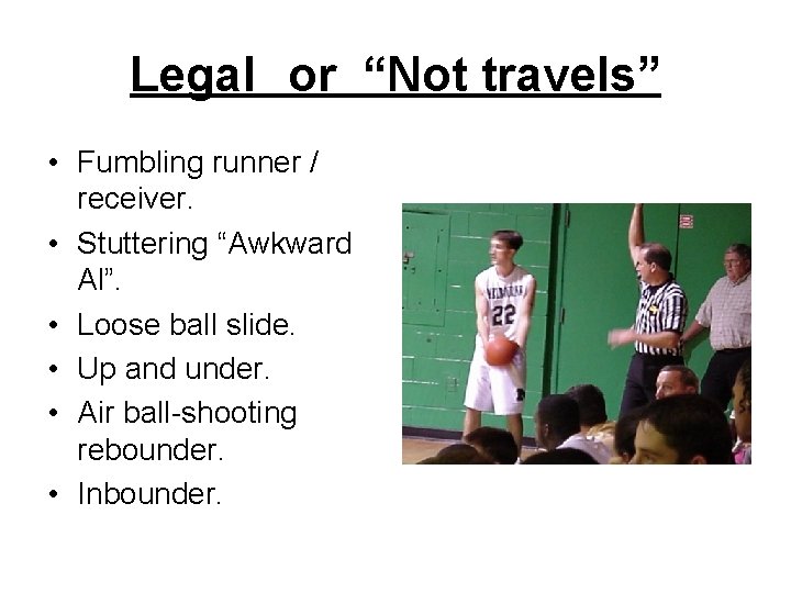 Legal or “Not travels” • Fumbling runner / receiver. • Stuttering “Awkward Al”. •
