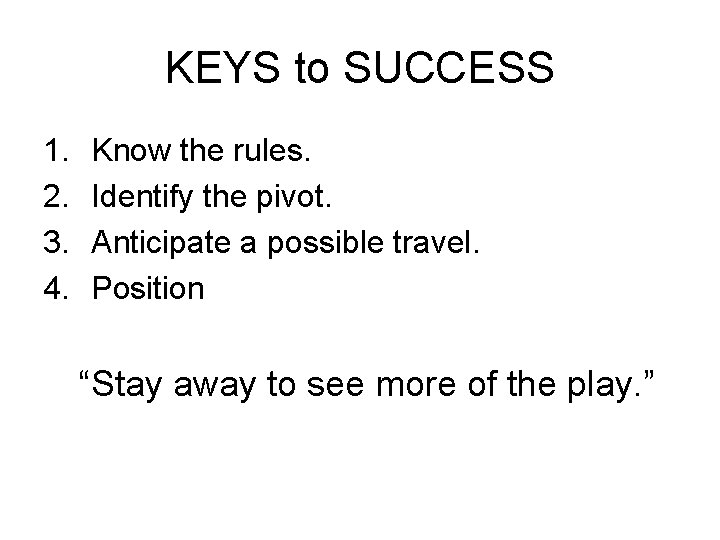 KEYS to SUCCESS 1. 2. 3. 4. Know the rules. Identify the pivot. Anticipate