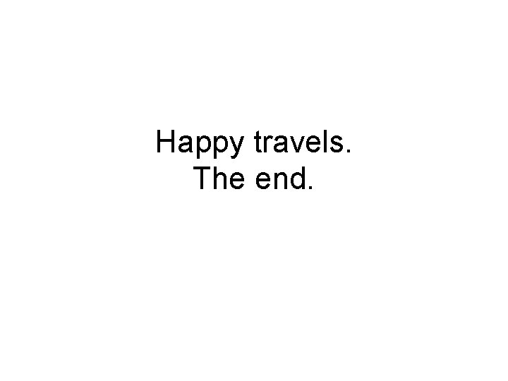 Happy travels. The end. 