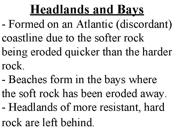 Headlands and Bays - Formed on an Atlantic (discordant) coastline due to the softer