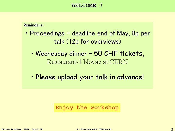 WELCOME ! Reminders: • Proceedings - deadline end of May, 8 p per talk