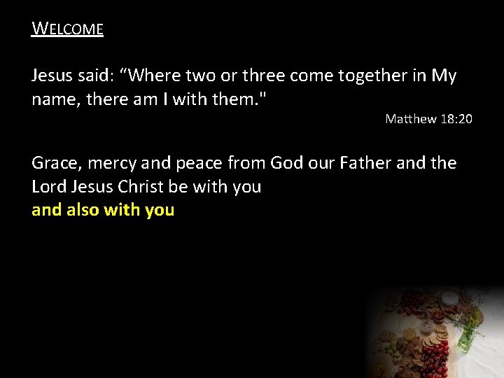 WELCOME Jesus said: “Where two or three come together in My name, there am