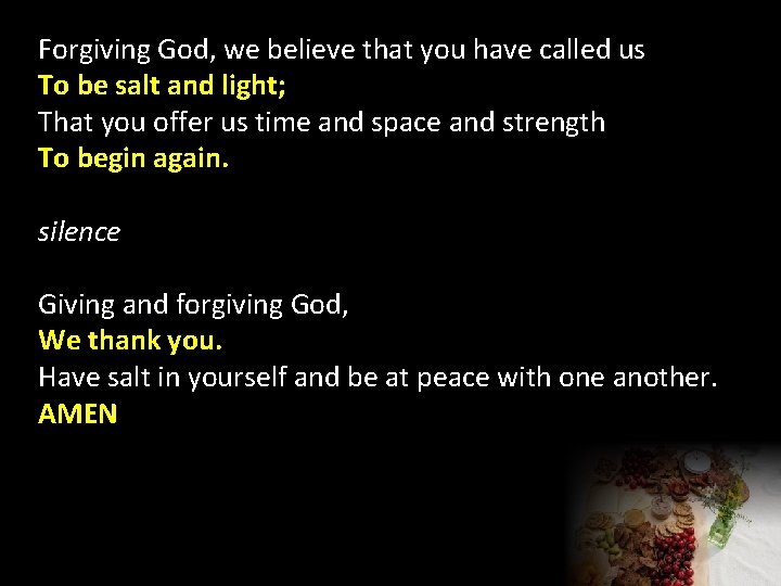 Forgiving God, we believe that you have called us To be salt and light;