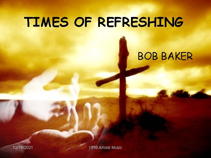 TIMES OF REFRESHING BOB BAKER 12/19/2021 1998 Ariose Music 